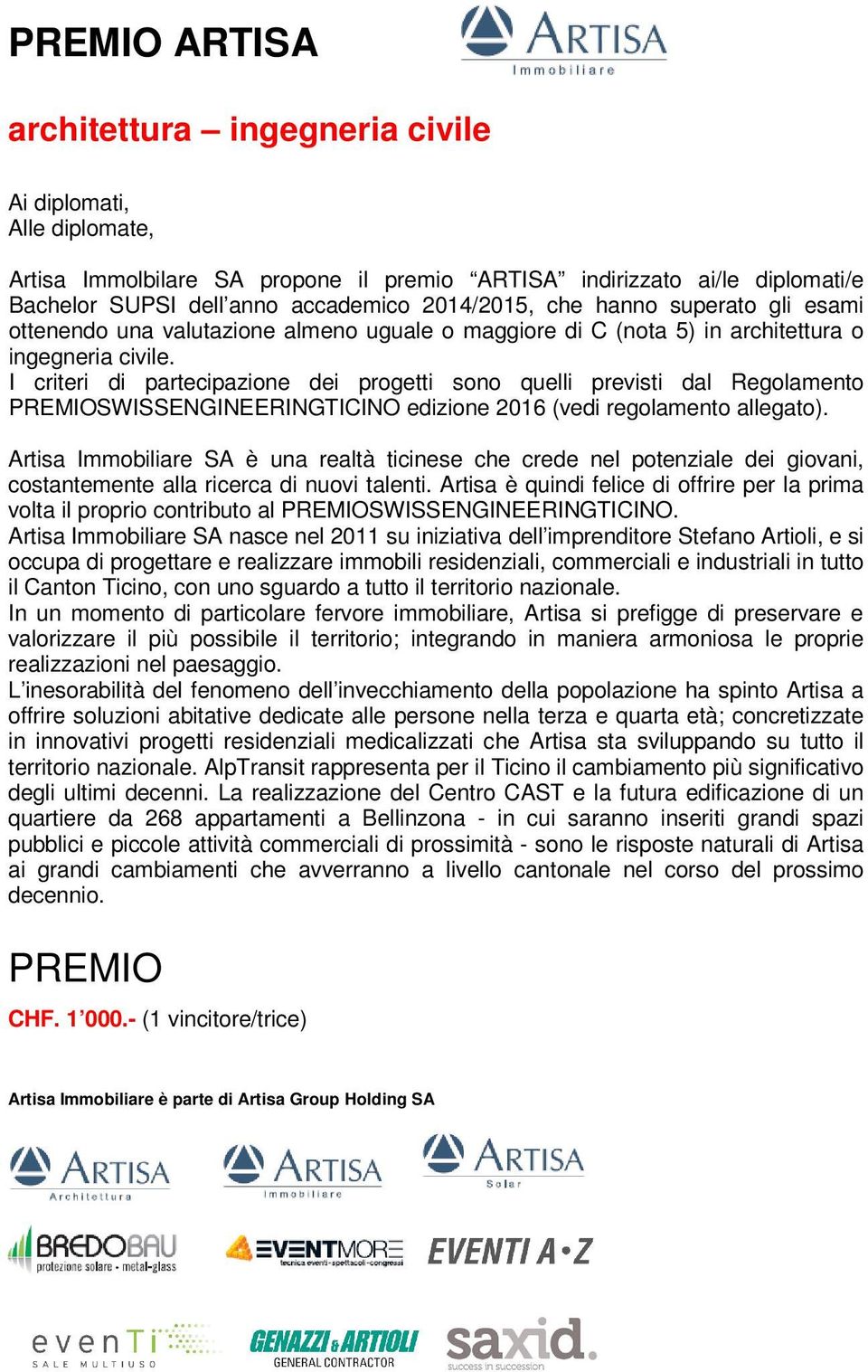 I criteri di partecipazione dei progetti sono quelli previsti dal Regolamento PREMIOSWISSENGINEERINGTICINO edizione 2016 (vedi regolamento allegato).