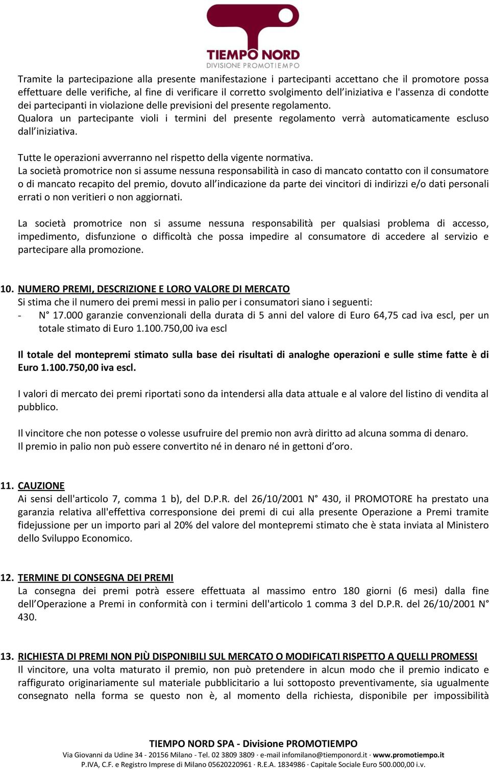 Qualora un partecipante violi i termini del presente regolamento verrà automaticamente escluso dall iniziativa. Tutte le operazioni avverranno nel rispetto della vigente normativa.