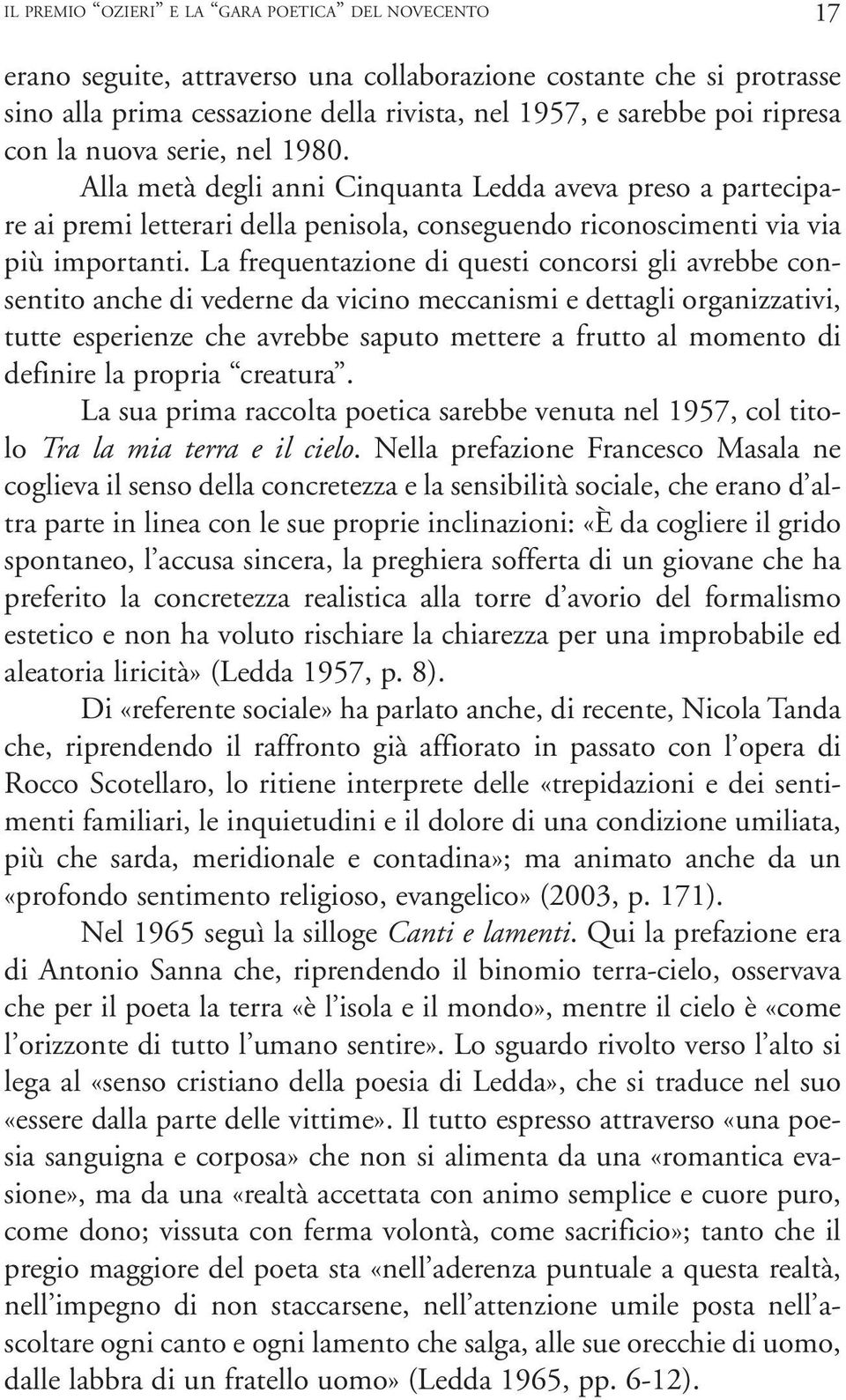 La frequentazione di questi concorsi gli avrebbe consentito anche di vederne da vicino meccanismi e dettagli organizzativi, tutte esperienze che avrebbe saputo mettere a frutto al momento di definire