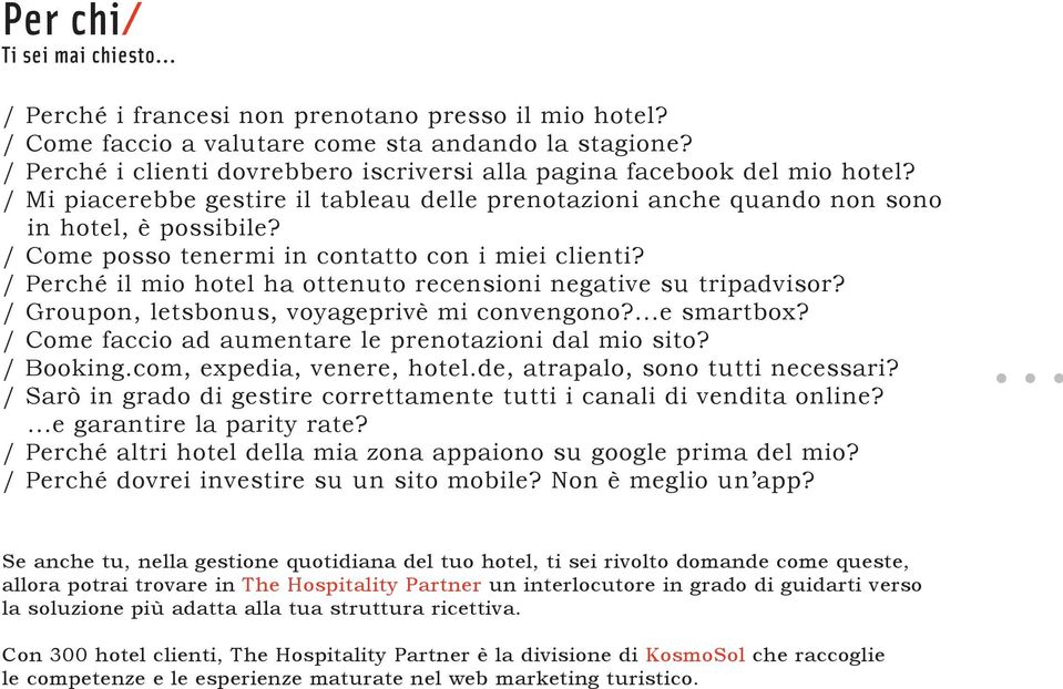 / Come posso tenermi in contatto con i miei clienti? / Perché il mio hotel ha ottenuto recensioni negative su tripadvisor? / Groupon, letsbonus, voyageprivè mi convengono?...e smartbox?