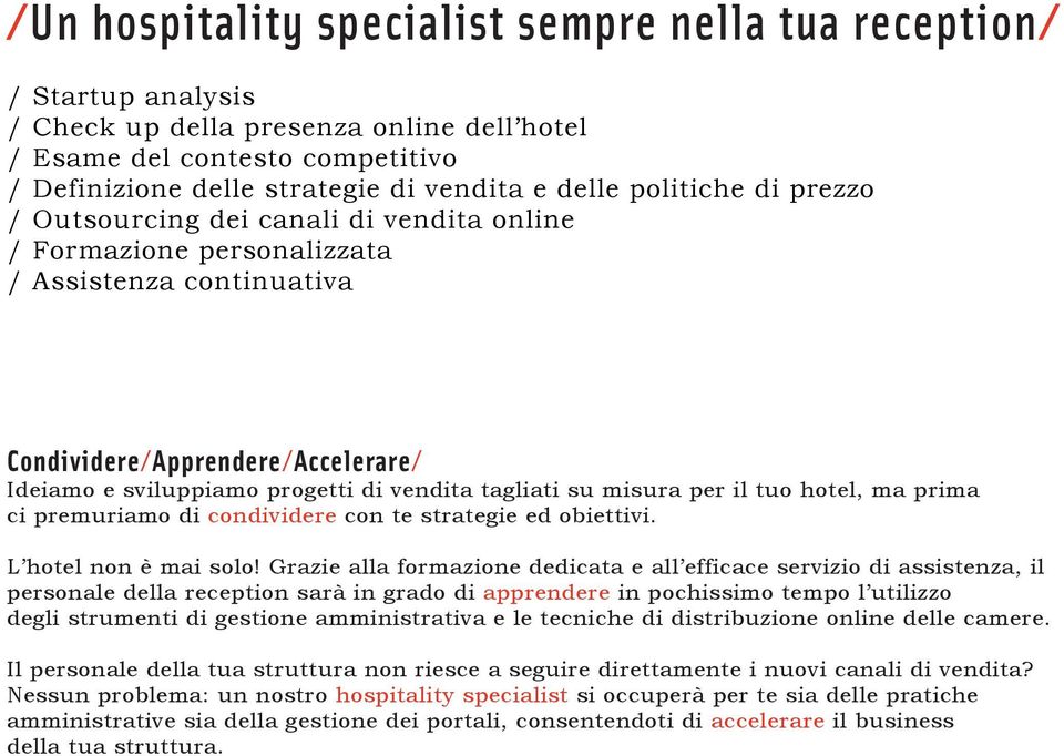 tagliati su misura per il tuo hotel, ma prima ci premuriamo di condividere con te strategie ed obiettivi. L hotel non è mai solo!