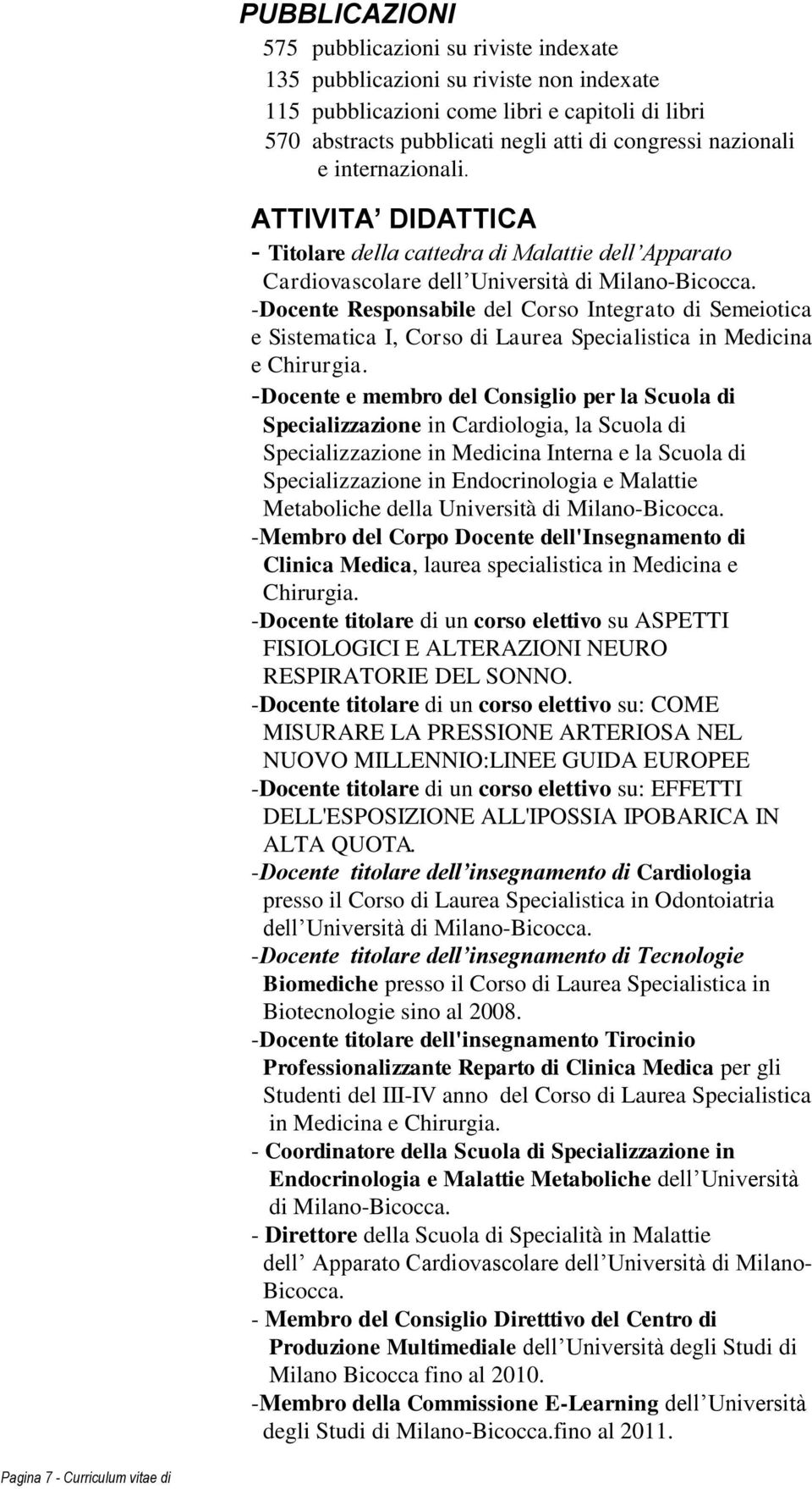 -Docente Responsabile del Corso Integrato di Semeiotica e Sistematica I, Corso di Laurea Specialistica in Medicina e Chirurgia.