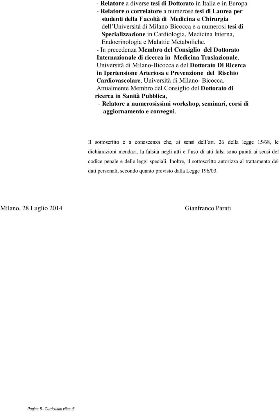 - In precedenza Membro del Consiglio del Dottorato Internazionale di ricerca in Medicina Traslazionale, Università di Milano-Bicocca e del Dottorato Di Ricerca in Ipertensione Arteriosa e Prevenzione