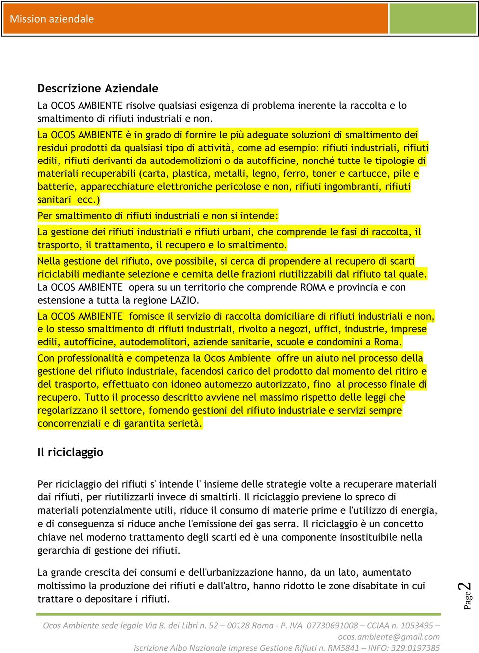 derivanti da autodemolizioni o da autofficine, nonché tutte le tipologie di materiali recuperabili (carta, plastica, metalli, legno, ferro, toner e cartucce, pile e batterie, apparecchiature