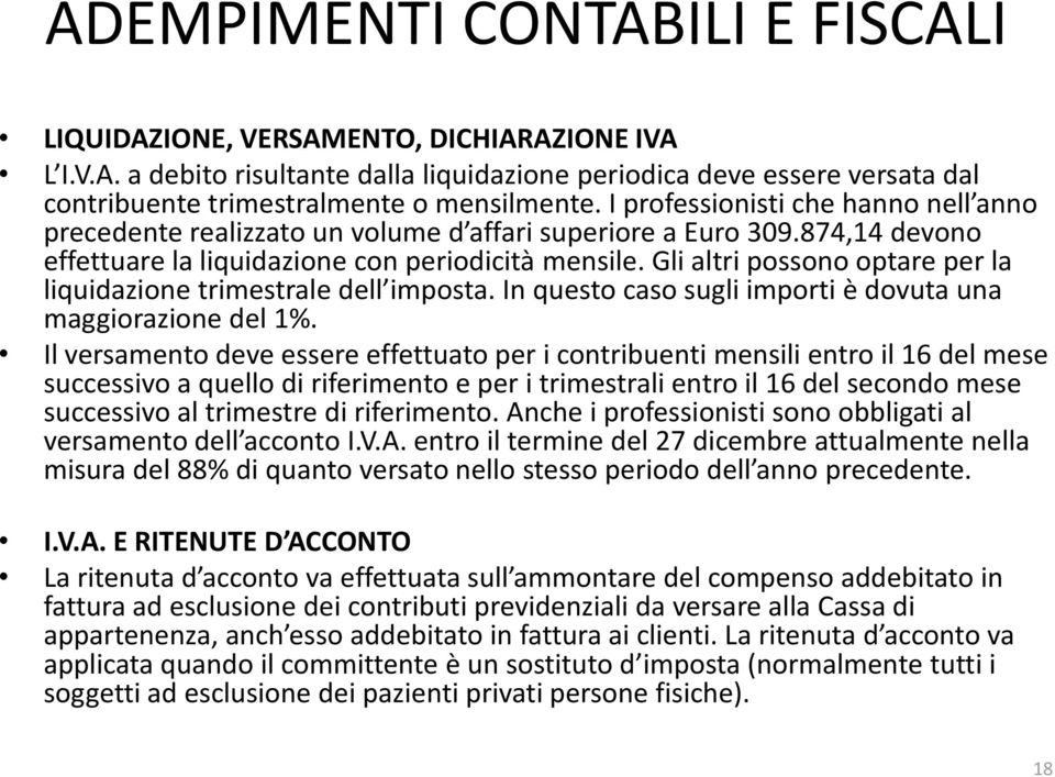 Gli altri possono optare per la liquidazione trimestrale dell imposta. In questo caso sugli importi è dovuta una maggiorazione del 1%.