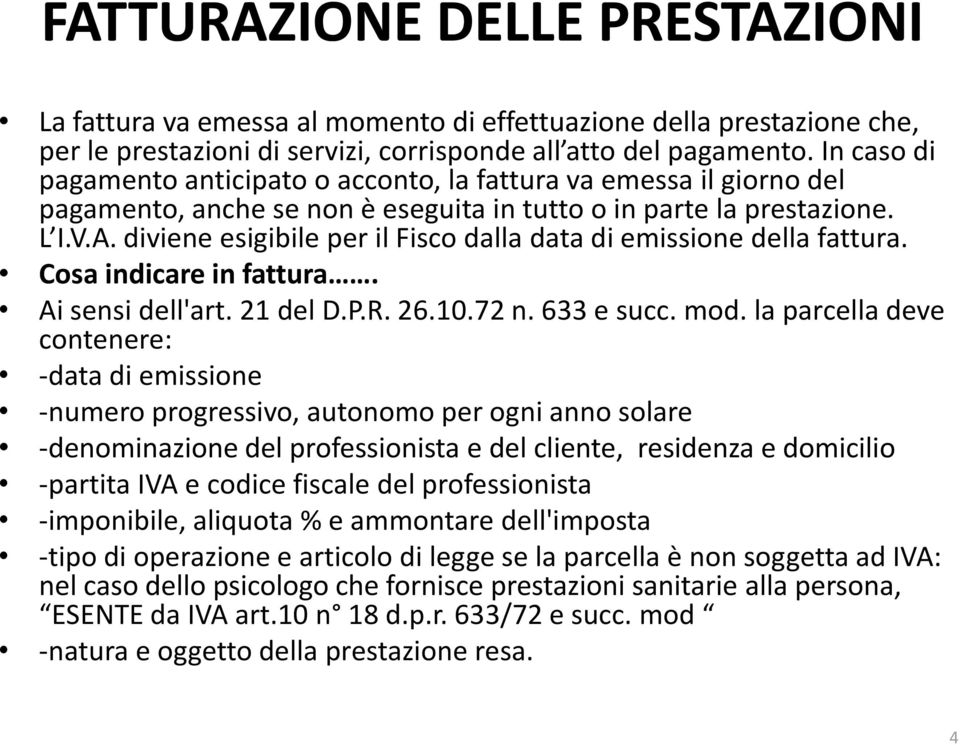 diviene esigibile per il Fisco dalla data di emissione della fattura. Cosa indicare in fattura. Ai sensi dell'art. 21 del D.P.R. 26.10.72 n. 633 e succ. mod.