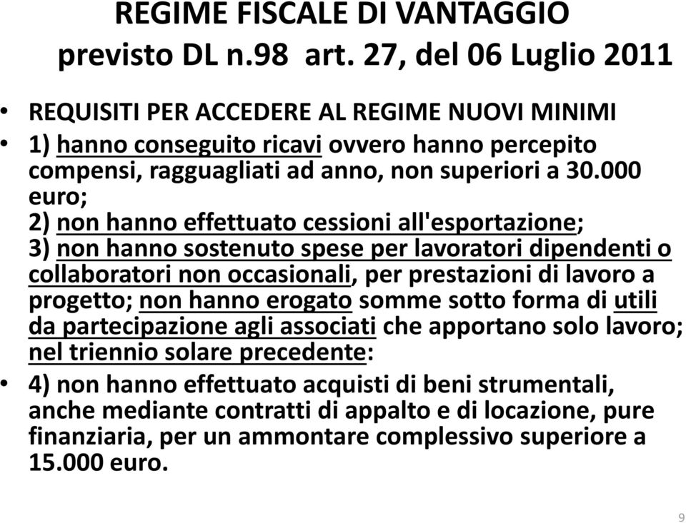 000 euro; 2) non hanno effettuato cessioni all'esportazione; 3) non hanno sostenuto spese per lavoratori dipendenti o collaboratori non occasionali, per prestazioni di lavoro a