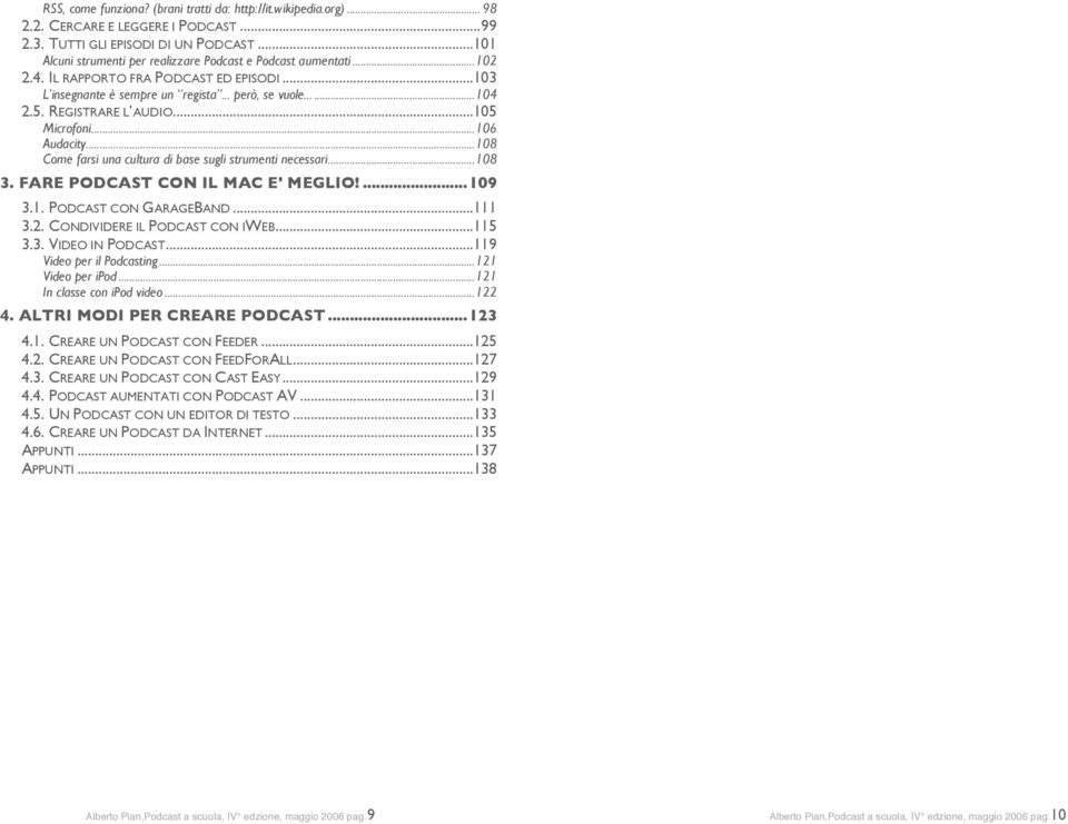 REGISTRARE L AUDIO...105 Microfoni...106 Audacity...108 Come farsi una cultura di base sugli strumenti necessari...108 3. FARE PODCAST CON IL MAC E' MEGLIO!...109 3.1. PODCAST CON GARAGEBAND...111 3.