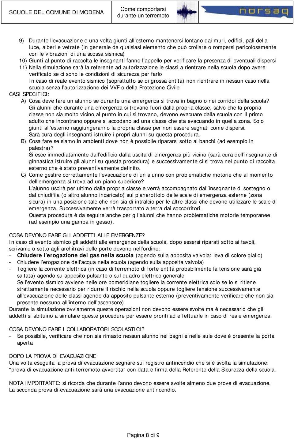 referente ad autorizzazione le classi a rientrare nella scuola dopo avere verificato se ci sono le condizioni di sicurezza per farlo In caso di reale evento sismico (soprattutto se di grossa entità)