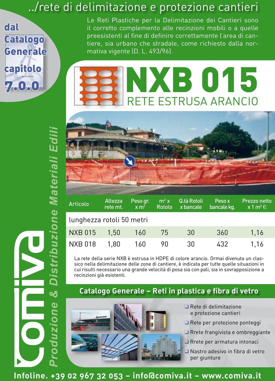 m 2 x lunghezza rotoli 50 metri NXB 015 1,50 160 75 30 360 1,16 NXB 018 1,80 160 90 30 432 1,16 La rete della serie NXB è estrusa in HDPE di colore arancio.