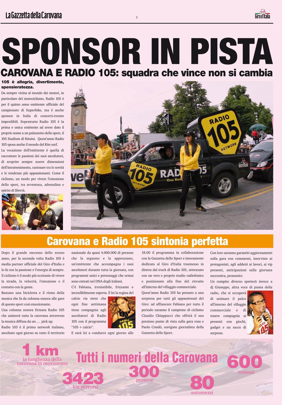 imperdibili. Soprattutto Radio 105 è la prima e unica emittente ad avere dato il proprio nome a un palazzetto dello sport, il 105 Stadium di Rimini.