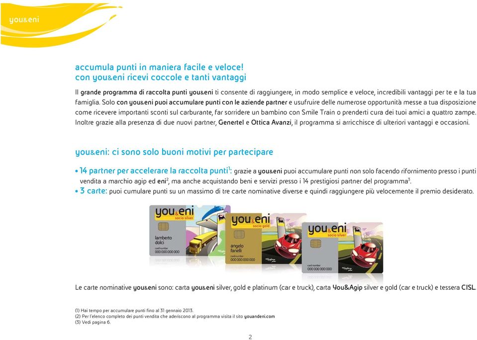 Solo con you&eni puoi accumulare punti con le aziende partner e usufruire delle numerose opportunità messe a tua disposizione come ricevere importanti sconti sul carburante, far sorridere un bambino