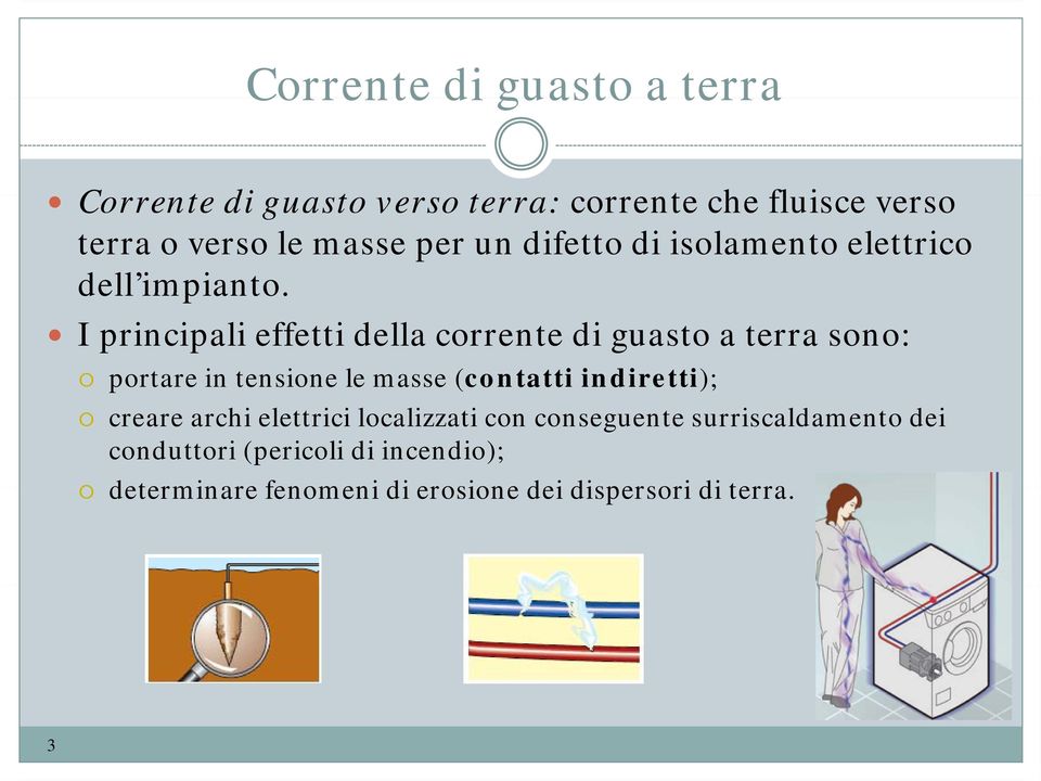 I principali effetti della corrente di guasto a terra sono: portare in tensione le masse (contatti