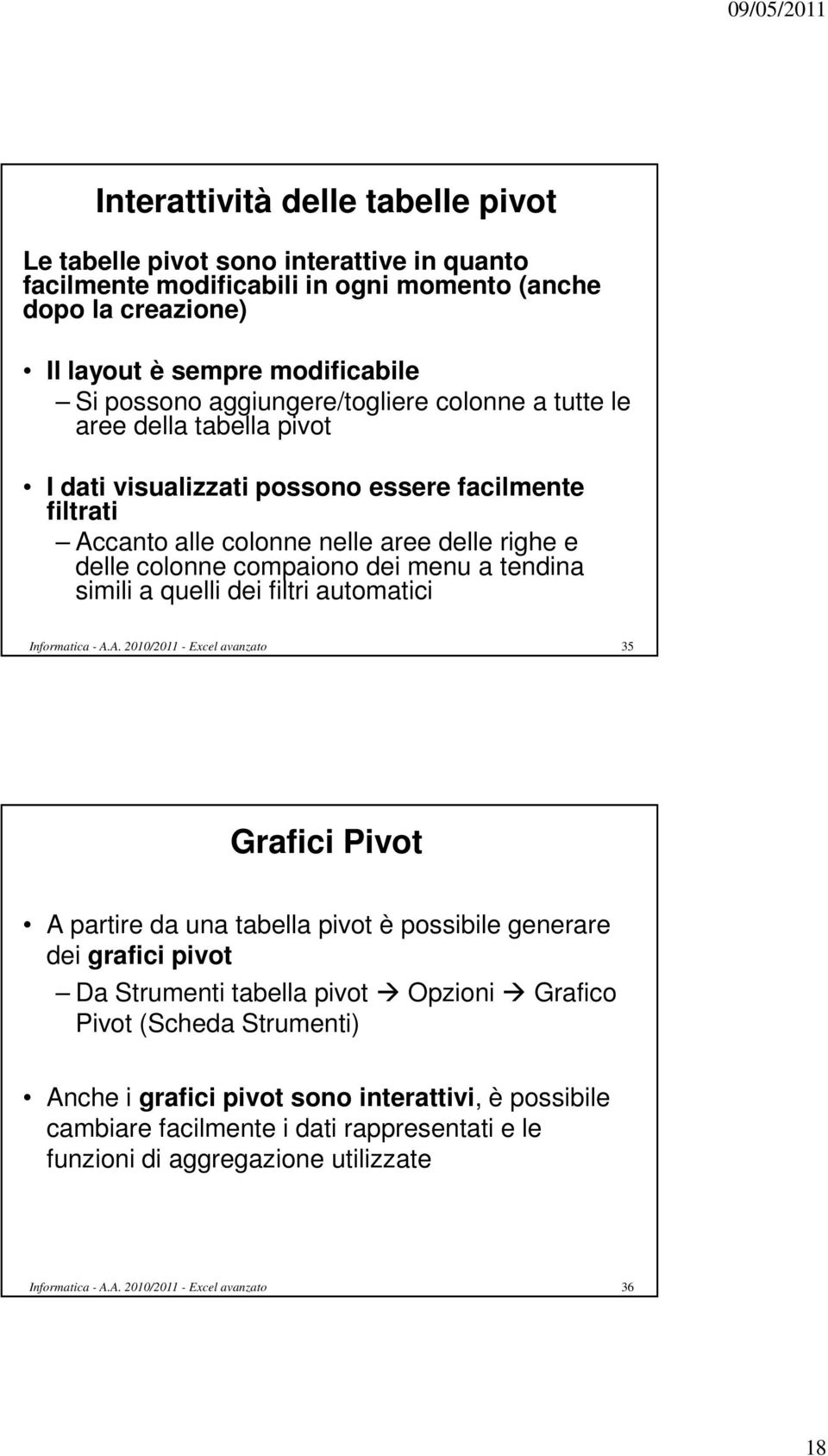 colonne compaiono dei menu a tendina simili a quelli dei filtri automatici 35 Grafici Pivot A partire da una tabella pivot è possibile generare dei grafici pivot Da Strumenti