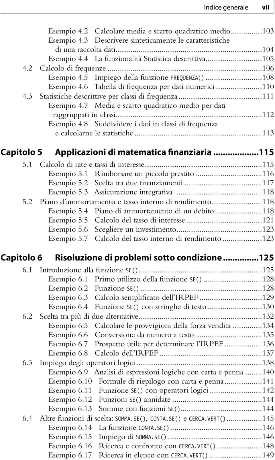 ..111 Esempio 4.7 Media e scarto quadratico medio per dati raggruppati in classi...112 Esempio 4.8 Suddividere i dati in classi di frequenza e calcolarne le statistiche.