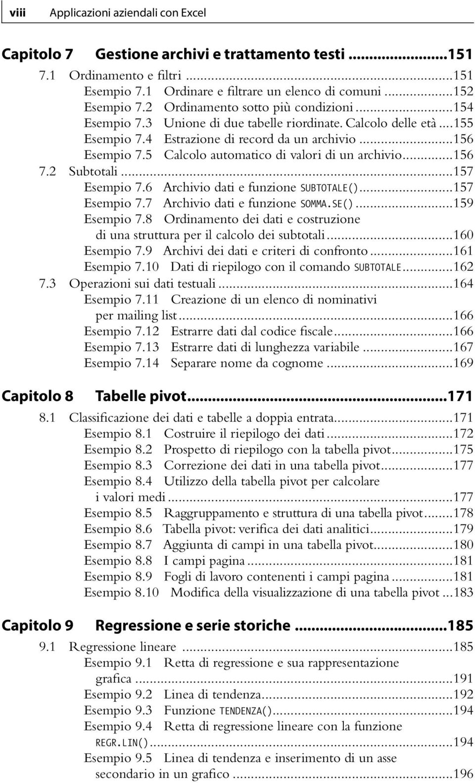 5 Calcolo automatico di valori di un archivio...156 7.2 Subtotali...157 Esempio 7.6 Archivio dati e funzione SUBTOTALE()...157 Esempio 7.7 Archivio dati e funzione SOMMA.SE()...159 Esempio 7.