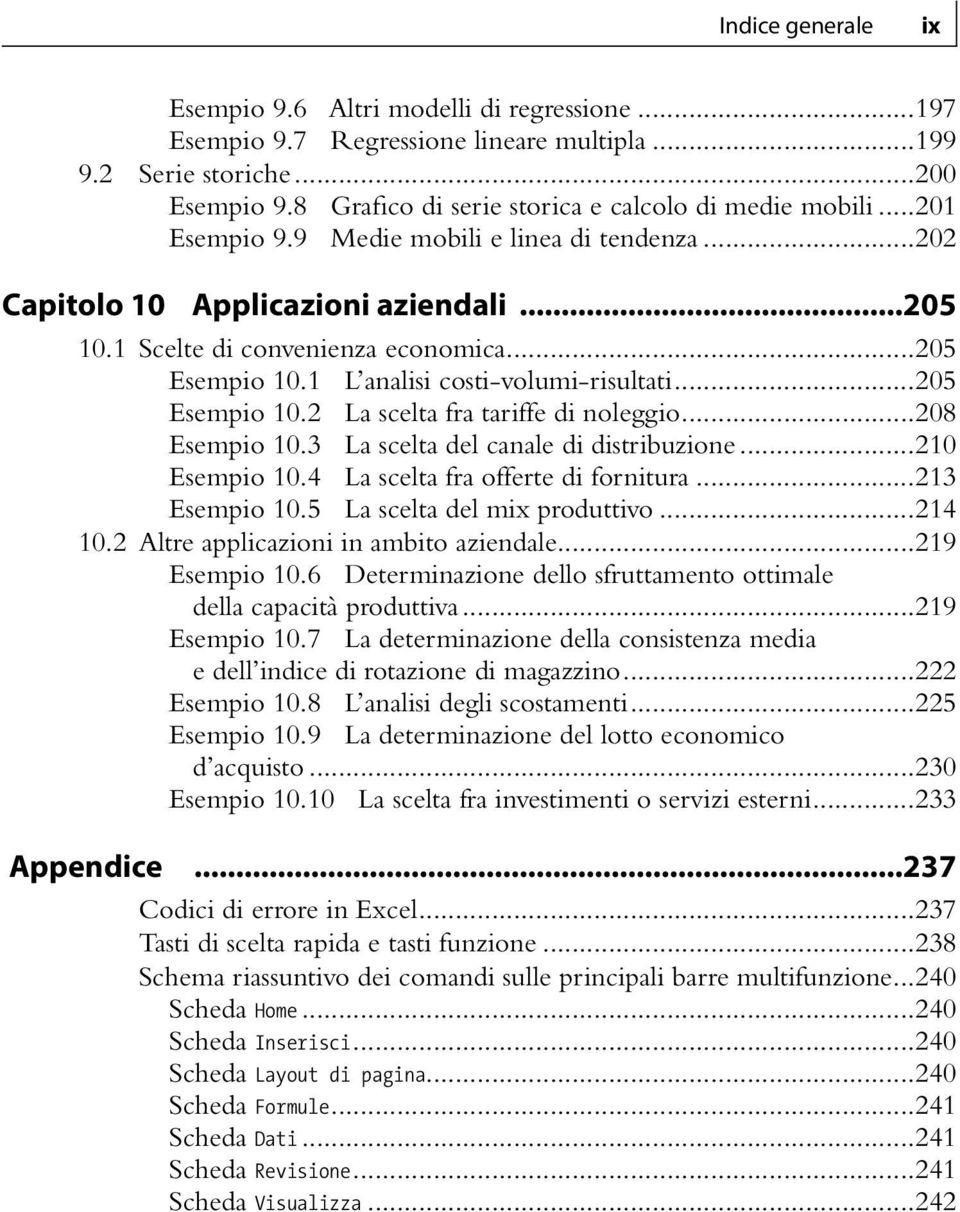 ..208 Esempio 10.3 La scelta del canale di distribuzione...210 Esempio 10.4 La scelta fra offerte di fornitura...213 Esempio 10.5 La scelta del mix produttivo...214 10.