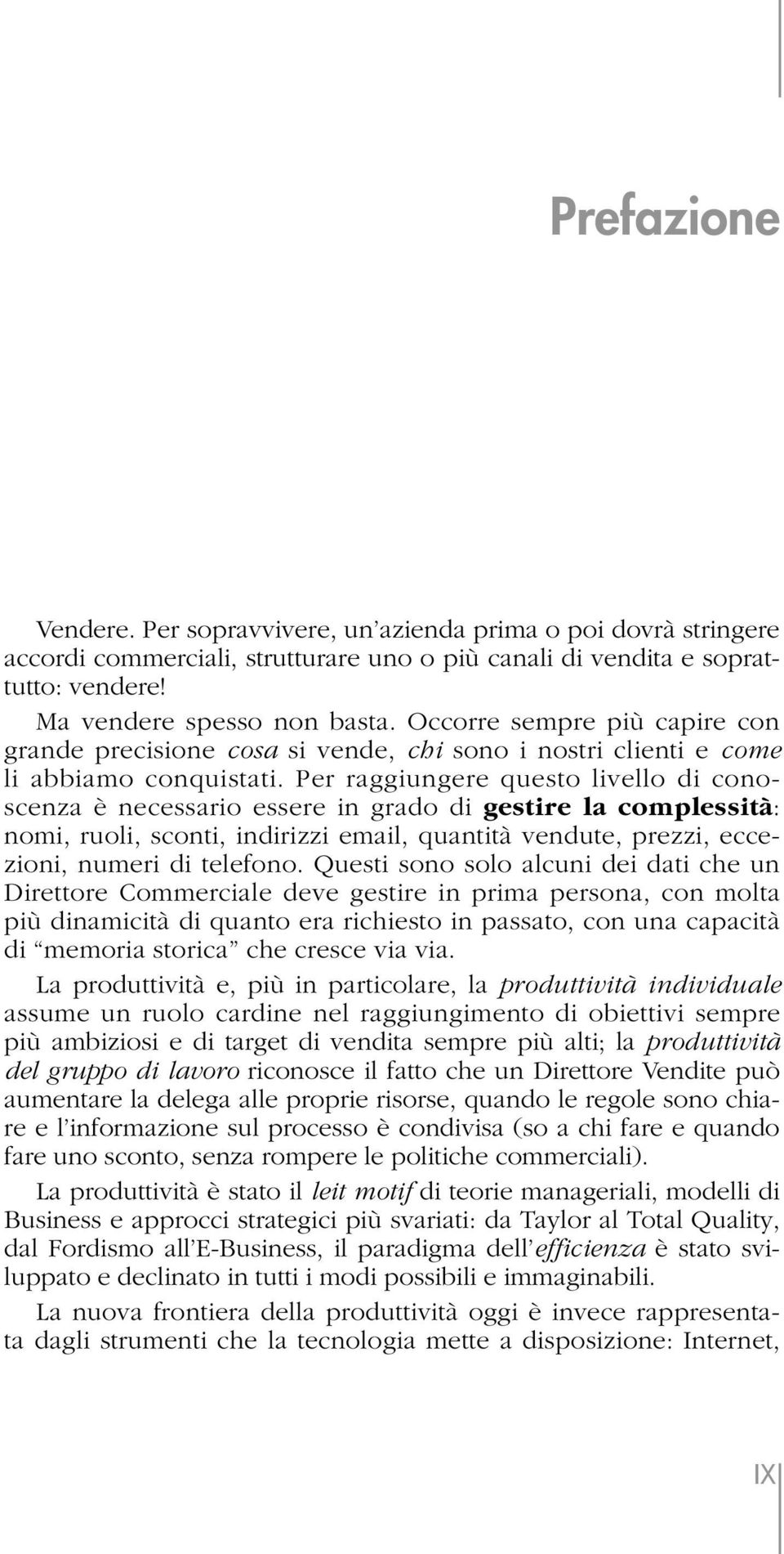 Per raggiungere questo livello di conoscenza è necessario essere in grado di gestire la complessità: nomi, ruoli, sconti, indirizzi email, quantità vendute, prezzi, eccezioni, numeri di telefono.