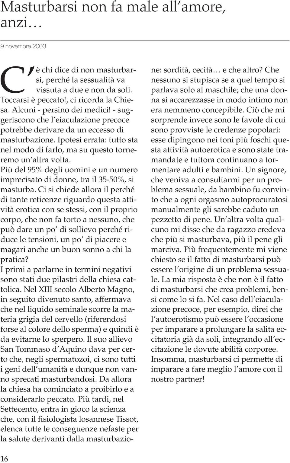 Ipotesi errata: tutto sta nel modo di farlo, ma su questo torneremo un altra volta. Più del 95% degli uomini e un numero imprecisato di donne, tra il 35-50%, si masturba.