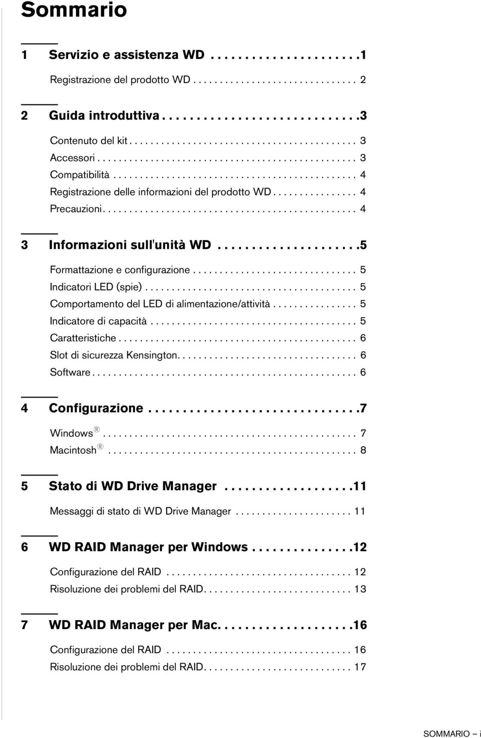 ............... 4 Precauzioni................................................ 4 3 Informazioni sull'unità WD.....................5 Formattazione e configurazione............................... 5 Indicatori LED (spie).