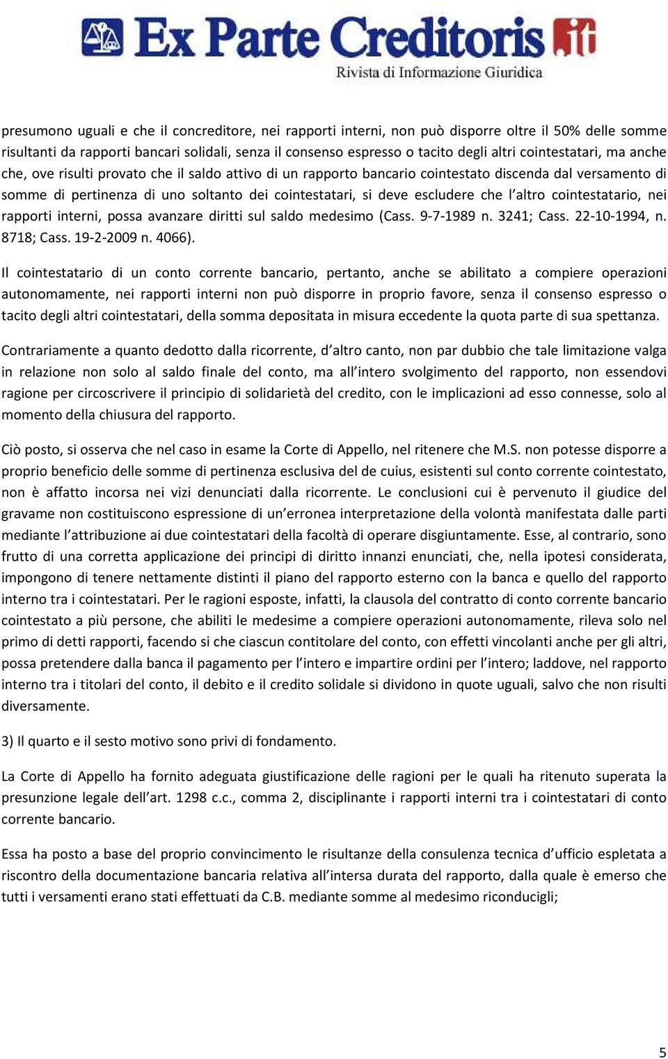 escludere che l altro cointestatario, nei rapporti interni, possa avanzare diritti sul saldo medesimo (Cass. 9-7-1989 n. 3241; Cass. 22-10-1994, n. 8718; Cass. 19-2-2009 n. 4066).