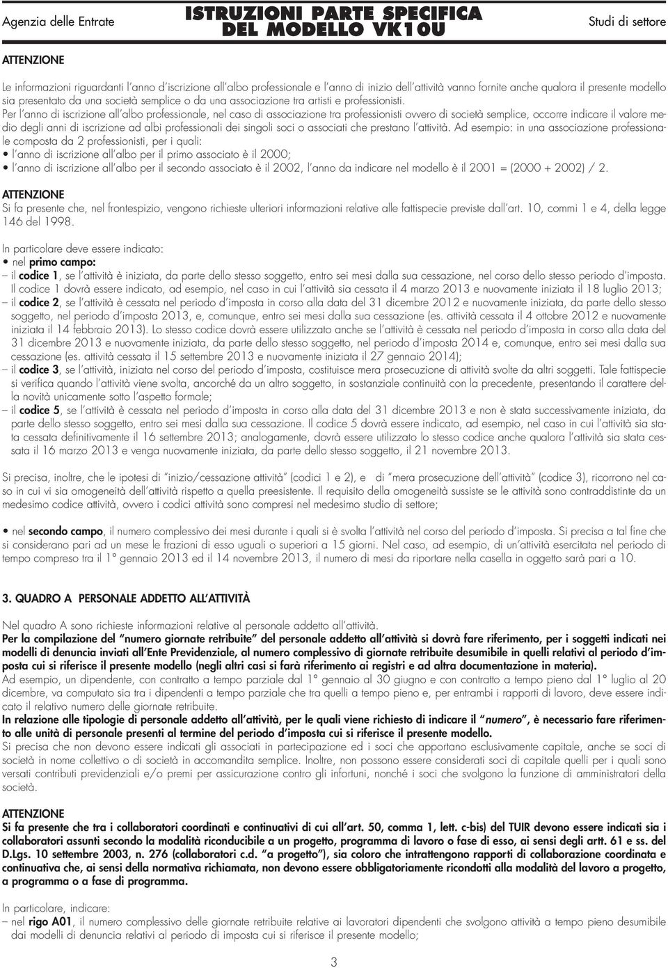 Per l anno di iscrizione all albo professionale, nel caso di associazione tra professionisti ovvero di società semplice, occorre indicare il valore medio degli anni di iscrizione ad albi