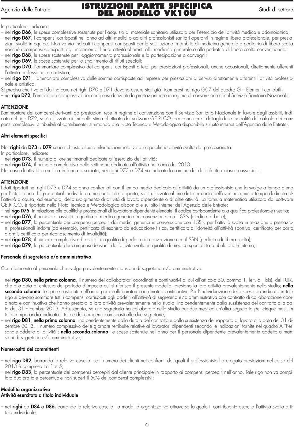 Non vanno indicati i compensi corrisposti per la sostituzione in ambito di medicina generale e pediatria di libera scelta nonché i compensi corrisposti agli infermieri ai fini di attività afferenti