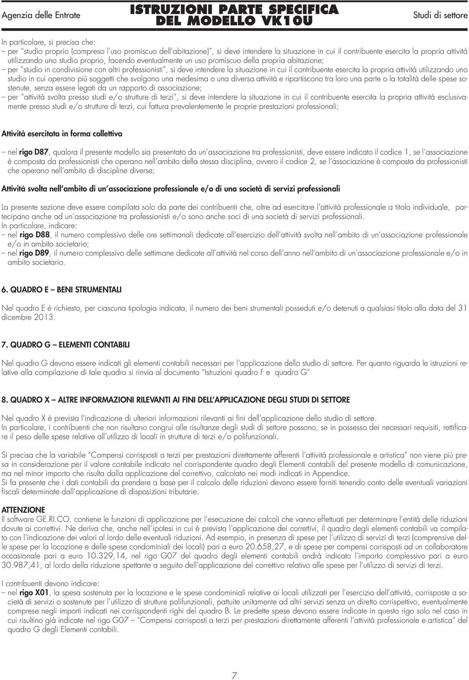 la propria attività utilizzando uno studio in cui operano più soggetti che svolgono una medesima o una diversa attività e ripartiscono tra loro una parte o la totalità delle spese sostenute, senza