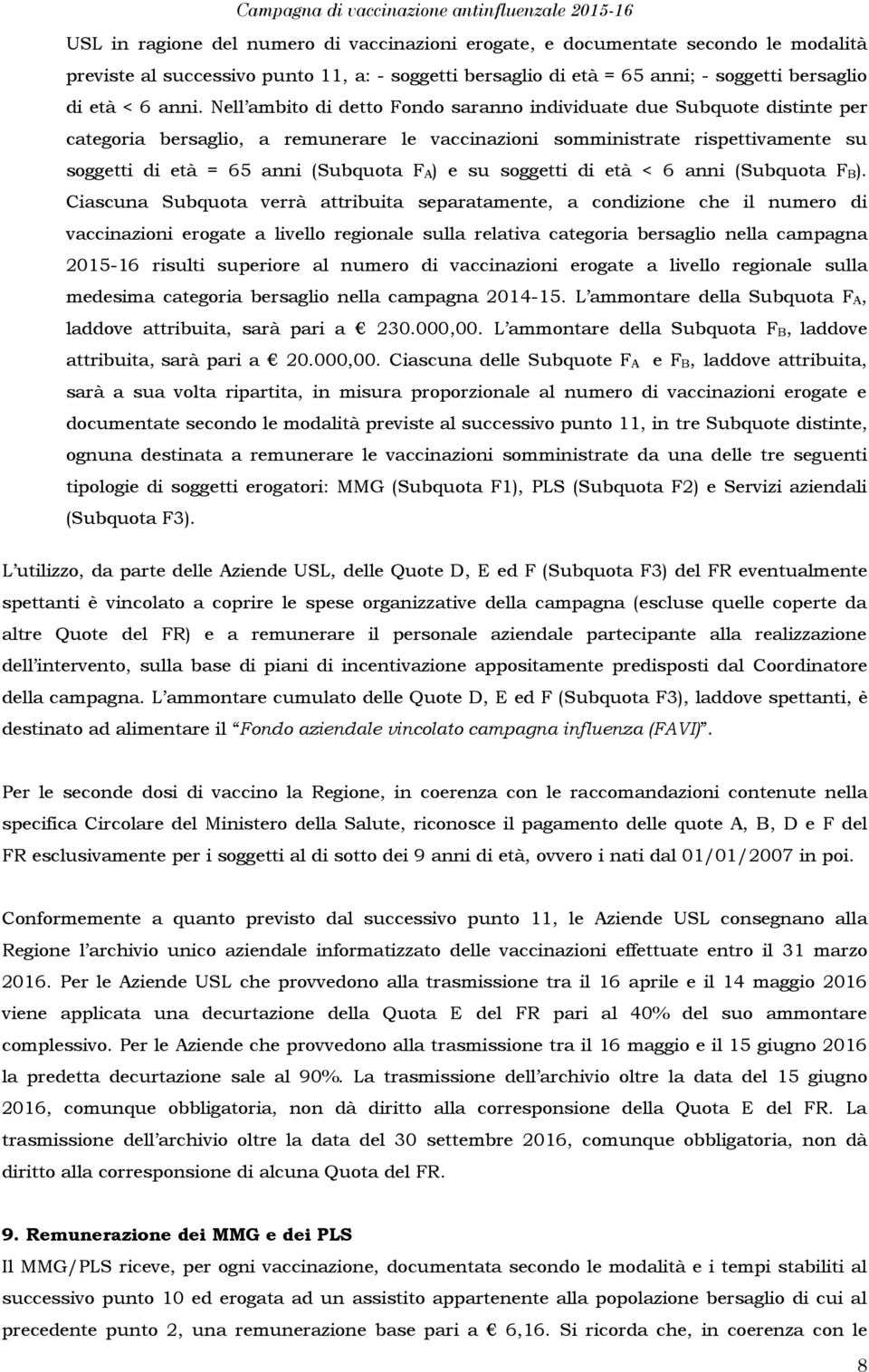 Nell ambito di detto Fondo saranno individuate due Subquote distinte per categoria bersaglio, a remunerare le vaccinazioni somministrate rispettivamente su soggetti di età = 65 anni (Subquota F A) e