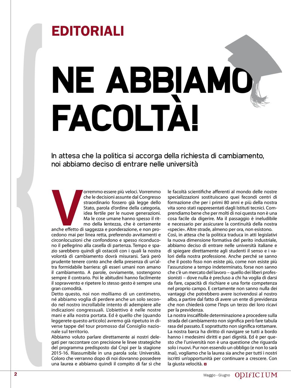 Ma le cose umane hanno spesso il ritmo della lentezza, che è certamente anche effetto di saggezza e ponderazione, e non procedono mai per linea retta, preferendo avvitamenti e circonlocuzioni che