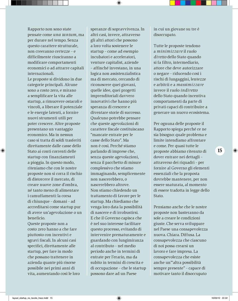 difficilmente riusciranno a incubatori e acceleratori, diretto dello Stato quando modificare comportamenti venture capitalist, aziende si fa filtro, intermediario, economici o ad attrarre capitali