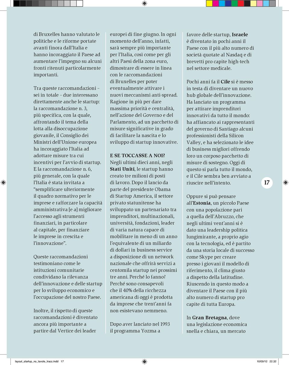 In ogni momento dell anno, infatti, sarà sempre più importante per l Italia, così come per gli altri Paesi della zona euro, dimostrare di essere in linea con le raccomandazioni favore delle startup,