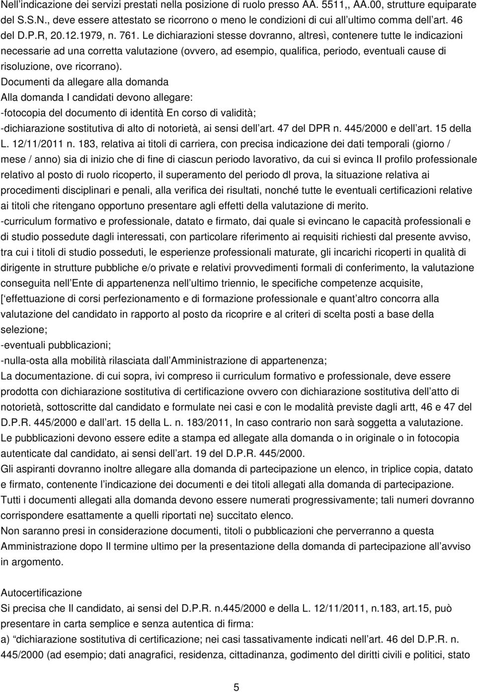 Le dichiarazioni stesse dovranno, altresì, contenere tutte le indicazioni necessarie ad una corretta valutazione (ovvero, ad esempio, qualifica, periodo, eventuali cause di risoluzione, ove