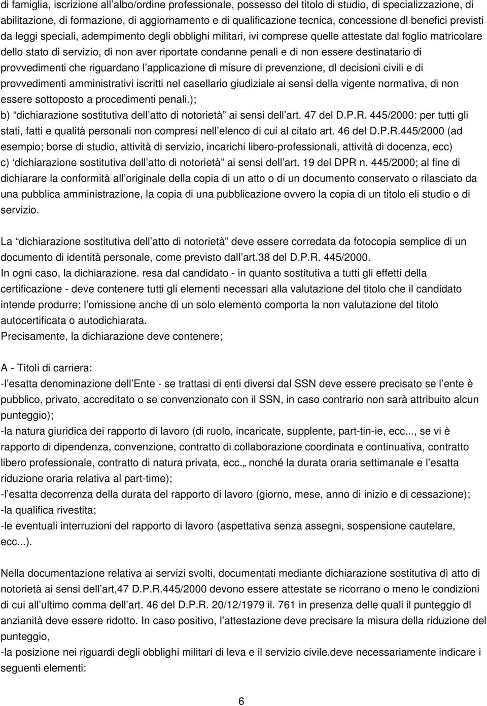 essere destinatario di provvedimenti che riguardano l applicazione di misure di prevenzione, dl decisioni civili e di provvedimenti amministrativi iscritti nel casellario giudiziale ai sensi della