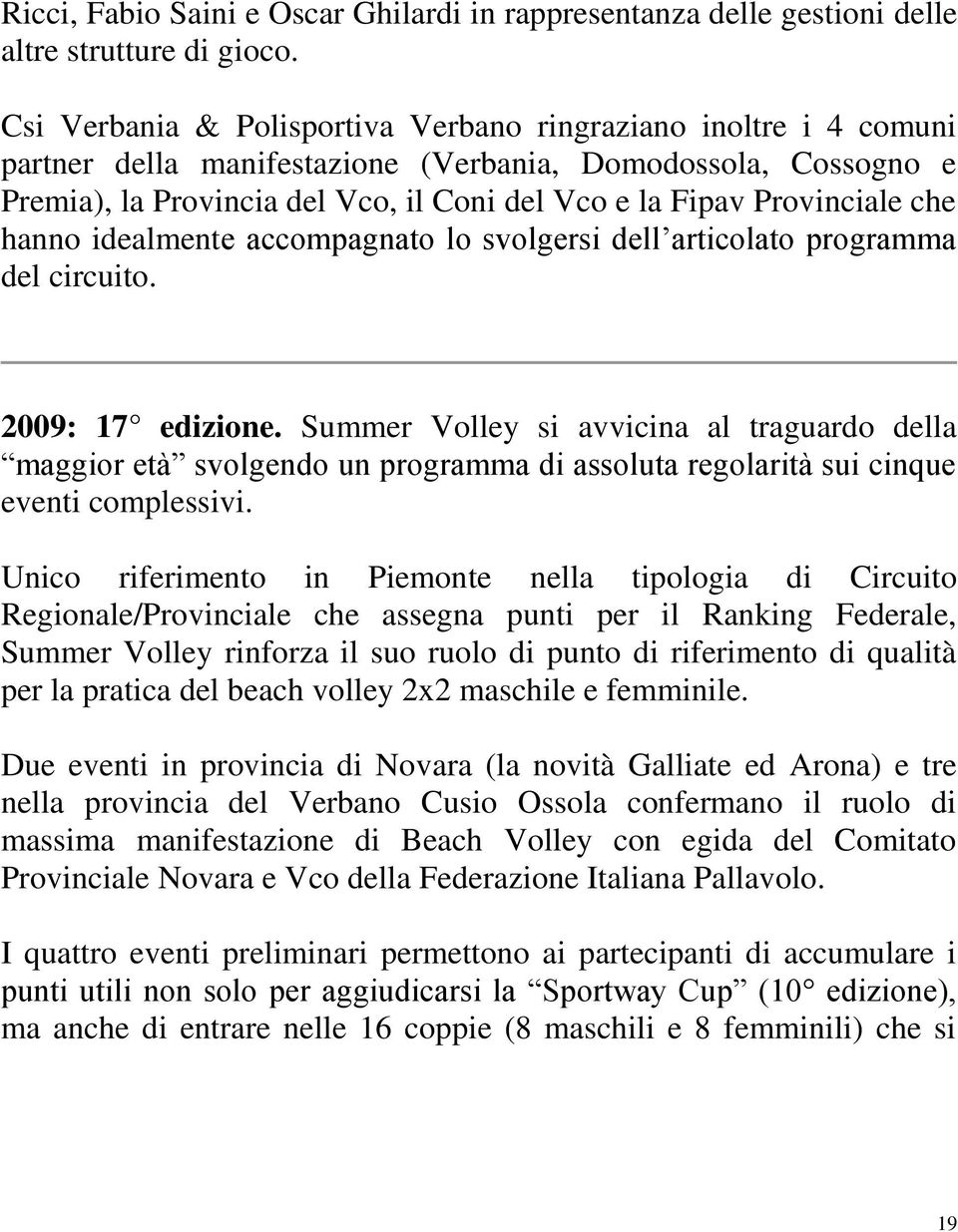 Provinciale che hanno idealmente accompagnato lo svolgersi dell articolato programma del circuito. 2009: 17 edizione.