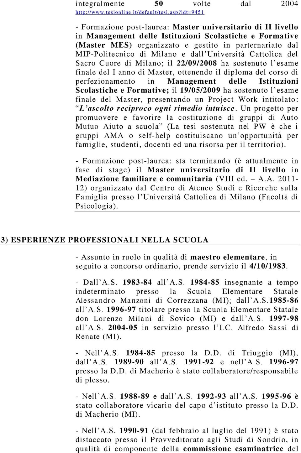 di Milano e dall Università Cattolica del Sacro Cuore di Milano; il 22/09/2008 ha sostenuto l esame finale del I anno di Master, ottenendo il diploma del corso di perfezionamento in Management delle