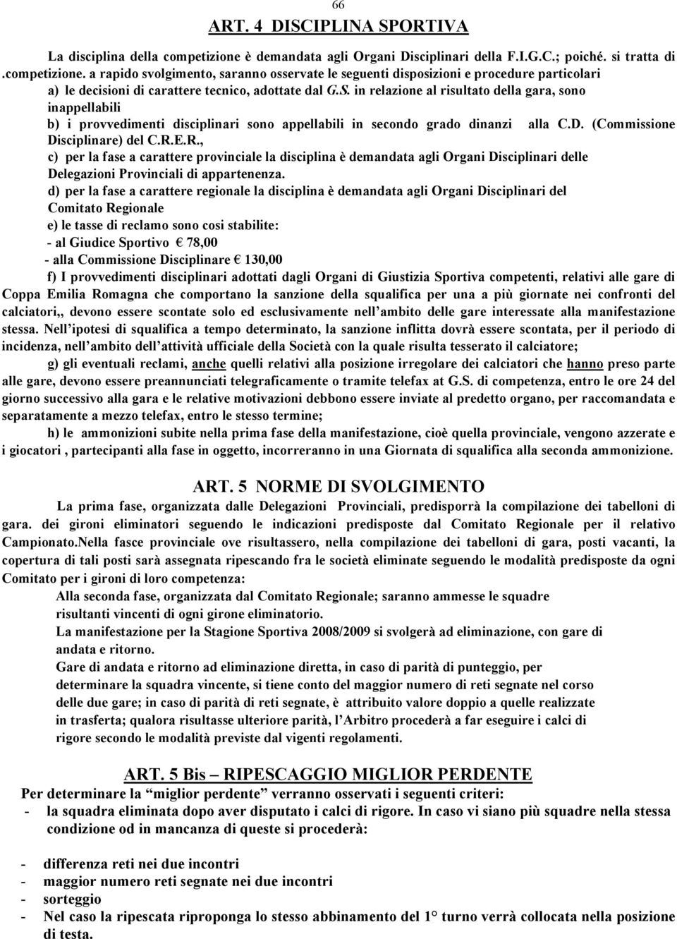 a rapido svolgimento, saranno osservate le seguenti disposizioni e procedure particolari a) le decisioni di carattere tecnico, adottate dal G.S.