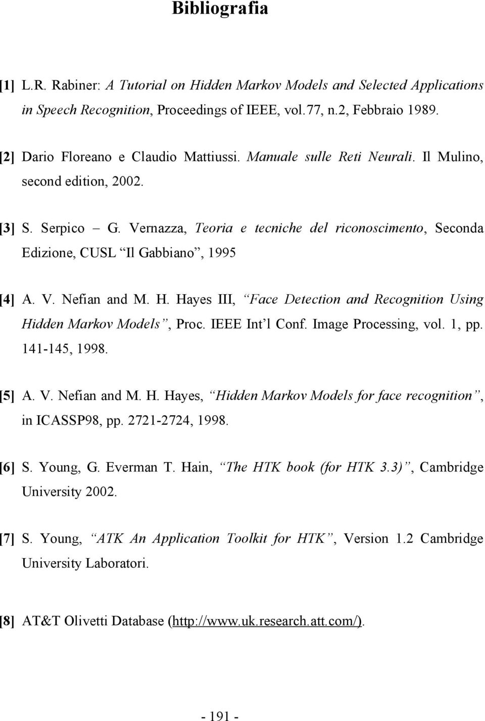 Vernazza, Teoria e tecniche del riconoscimento, Seconda Edizione, CUSL Il Gabbiano, 1995 [4] A. V. Nefian and M. H. Hayes III, Face Detection and Recognition Using Hidden Markov Models, Proc.