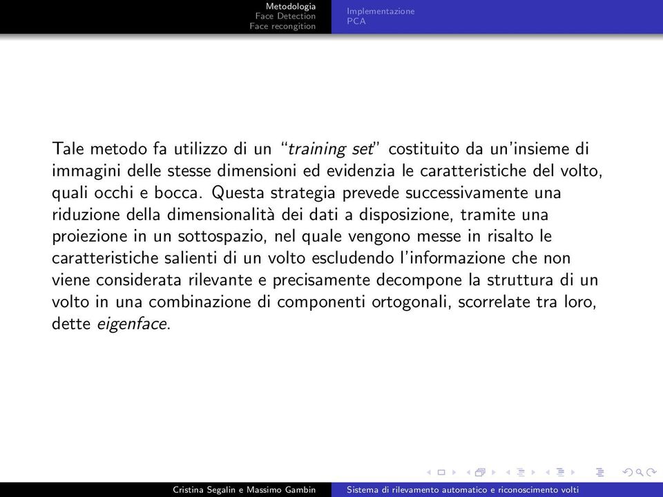 Questa strategia prevede successivamente una riduzione della dimensionalità dei dati a disposizione, tramite una proiezione in un sottospazio, nel quale vengono