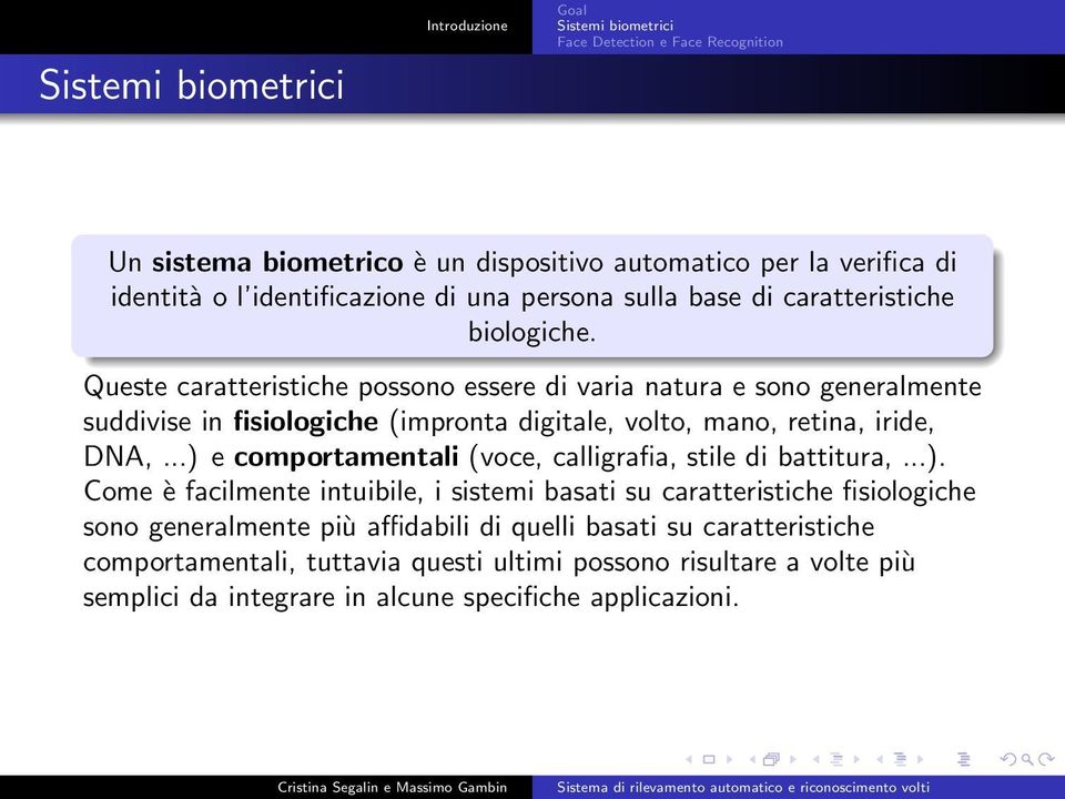 Queste caratteristiche possono essere di varia natura e sono generalmente suddivise in fisiologiche (impronta digitale, volto, mano, retina, iride, DNA,.