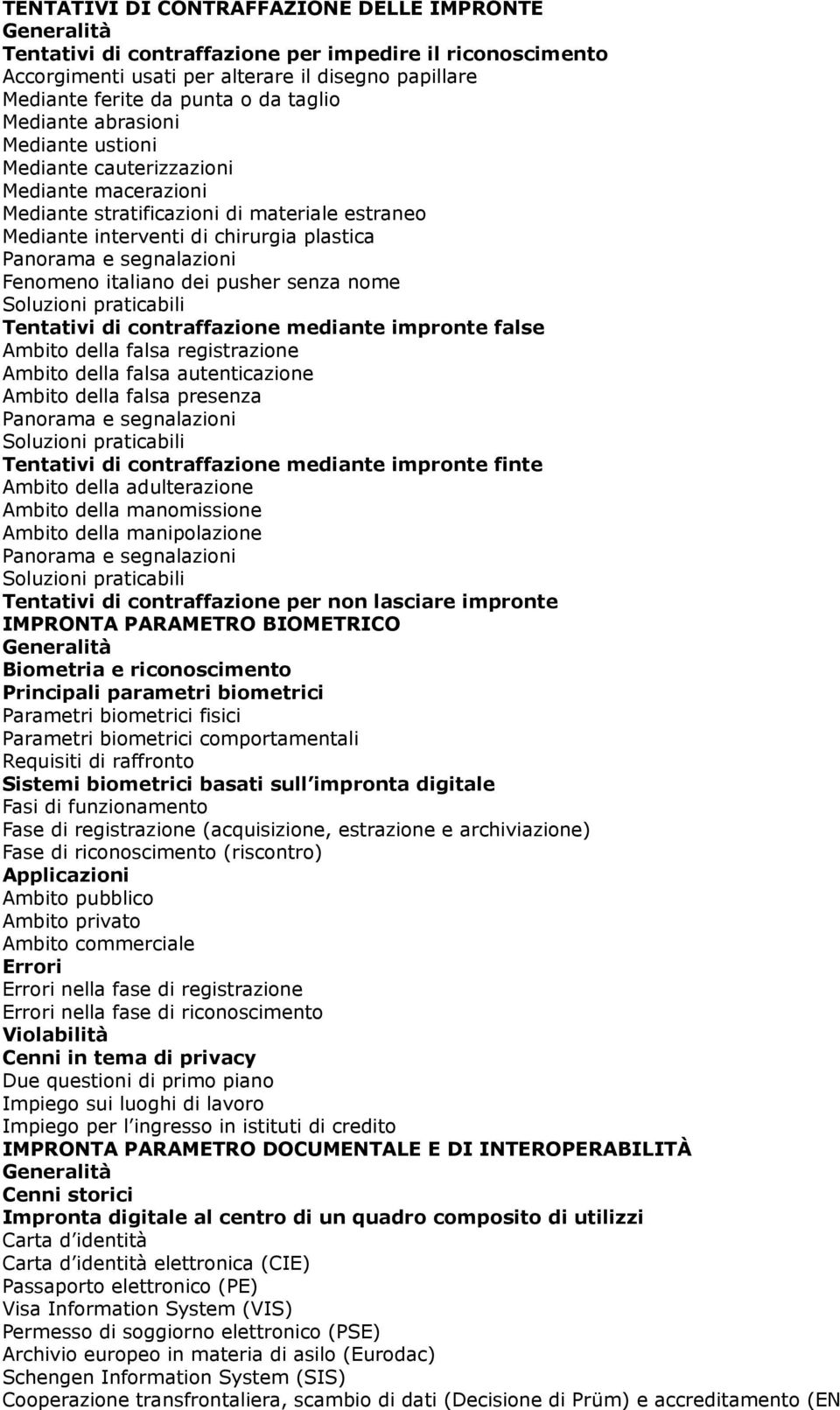 senza nome Soluzioni praticabili Tentativi di contraffazione mediante impronte false Ambito della falsa registrazione Ambito della falsa autenticazione Ambito della falsa presenza Soluzioni