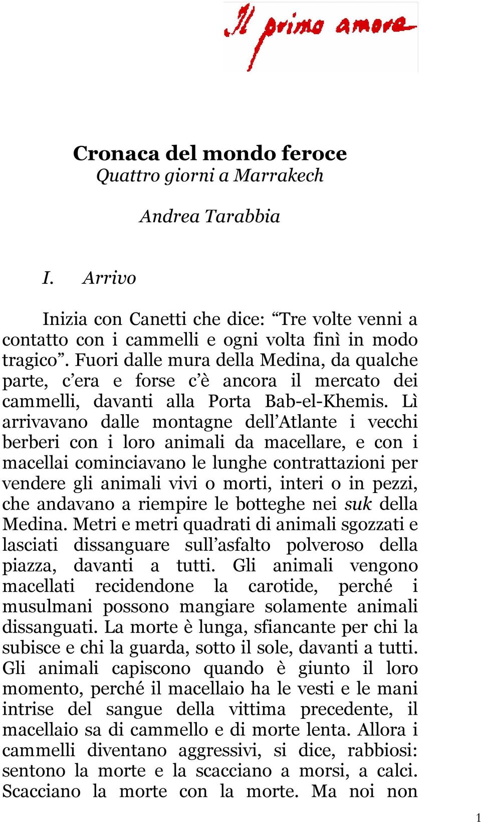 Lì arrivavano dalle montagne dell Atlante i vecchi berberi con i loro animali da macellare, e con i macellai cominciavano le lunghe contrattazioni per vendere gli animali vivi o morti, interi o in