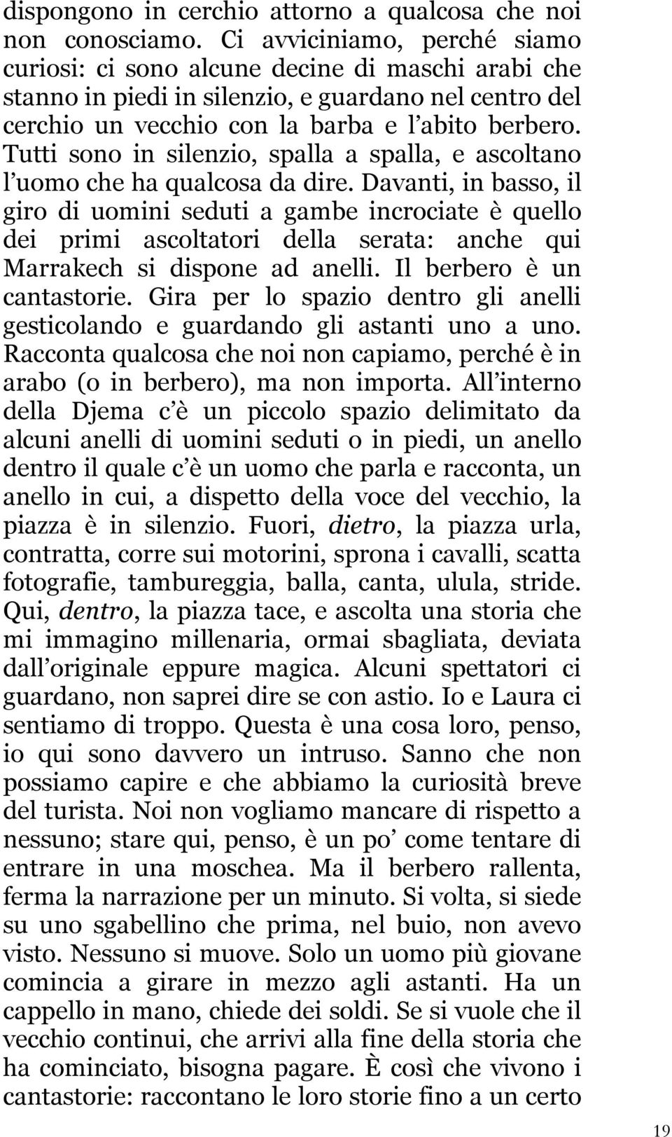 Tutti sono in silenzio, spalla a spalla, e ascoltano l uomo che ha qualcosa da dire.