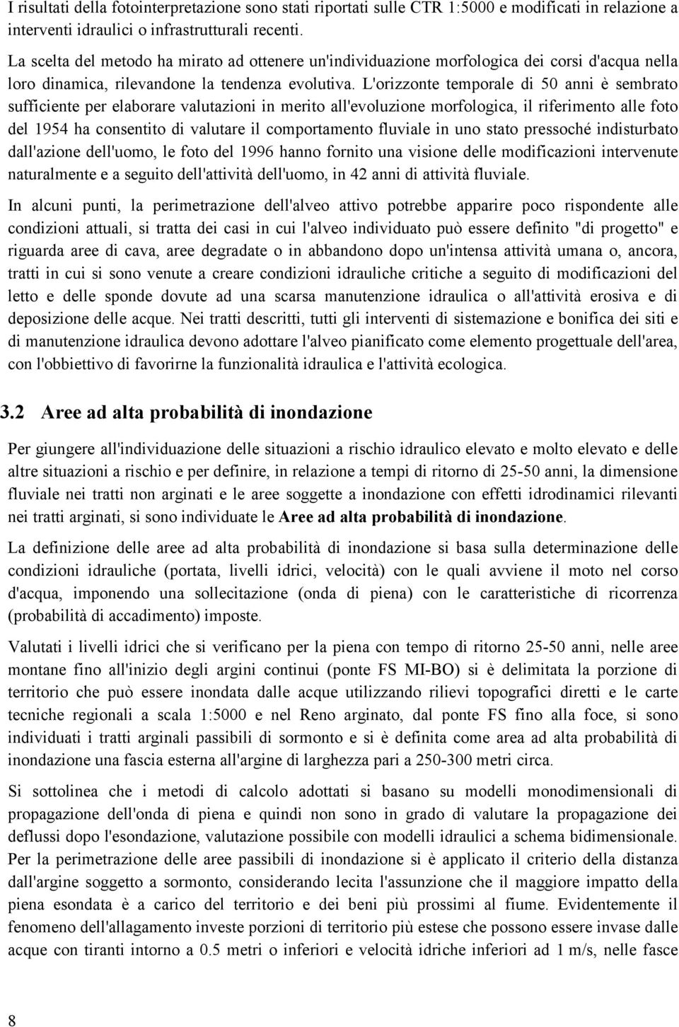 L'orizzonte temporale di 50 anni è sembrato sufficiente per elaborare valutazioni in merito all'evoluzione morfologica, il riferimento alle foto del 1954 ha consentito di valutare il comportamento