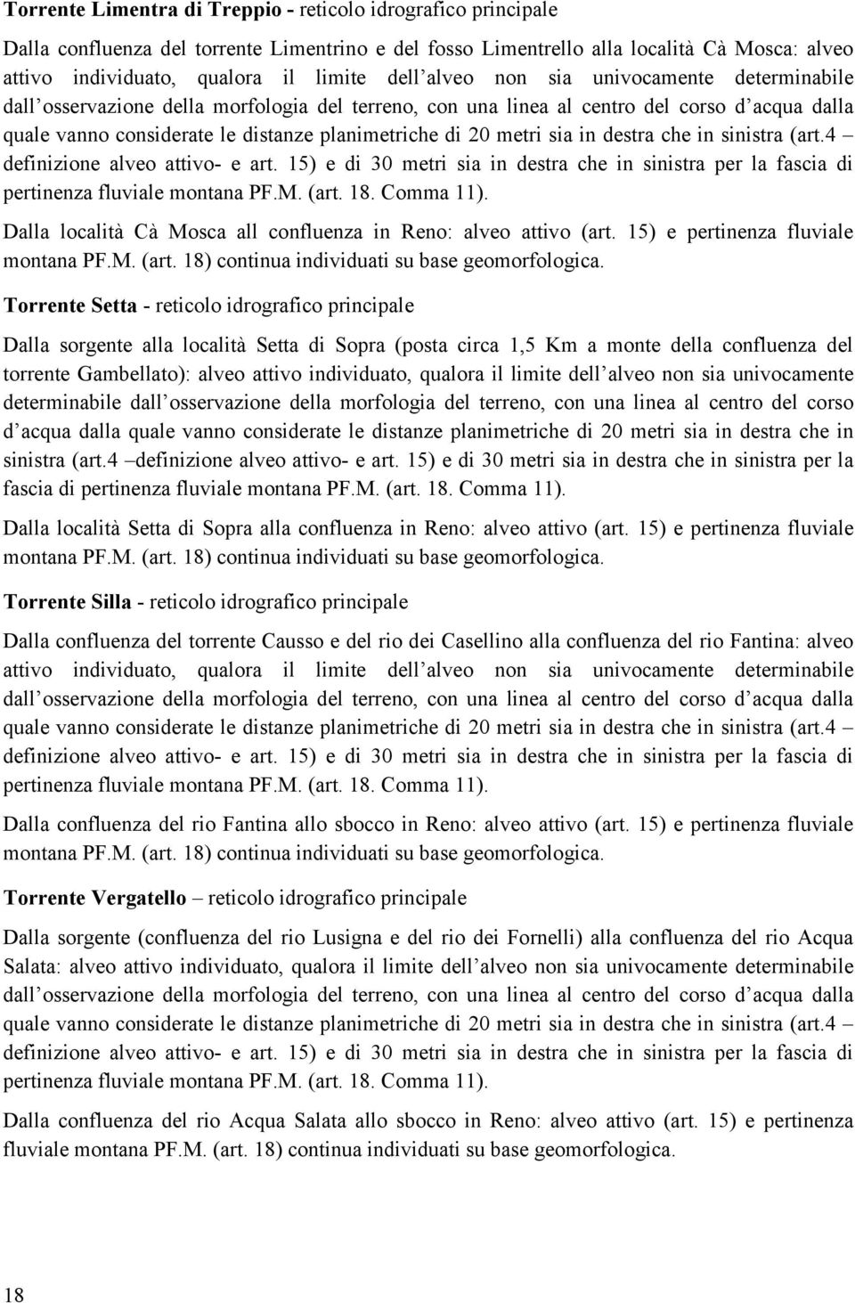 metri sia in destra che in sinistra (art.4 definizione alveo attivo- e art. 15) e di 30 metri sia in destra che in sinistra per la fascia di pertinenza fluviale montana PF.M. (art. 18. Comma 11).