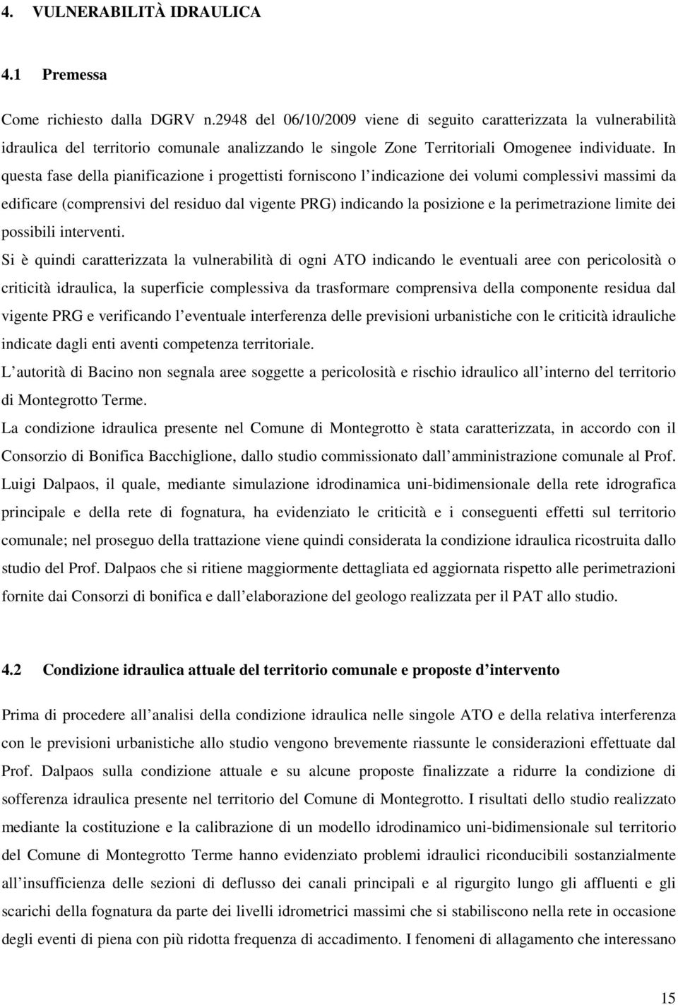 In questa fase della pianificazione i progettisti forniscono l indicazione dei volumi complessivi massimi da edificare (comprensivi del residuo dal vigente PRG) indicando la posizione e la