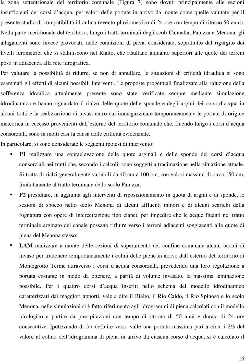 Nella parte meridionale del territorio, lungo i tratti terminali degli scoli Cannella, Paiuzza e Menona, gli allagamenti sono invece provocati, nelle condizioni di piena considerate, soprattutto dal