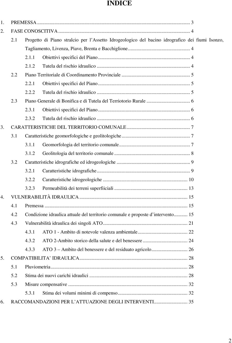 2.1 Obiettivi specifici del Piano... 5 2.2.2 Tutela del rischio idraulico... 5 2.3 Piano Generale di Bonifica e di Tutela del Terriotorio Rurale... 6 2.3.1 Obiettivi specifici del Piano... 6 2.3.2 Tutela del rischio idraulico... 6 3.