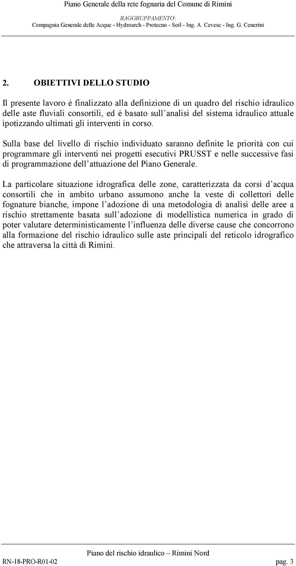 Sulla base del livello di rischio individuato saranno definite le priorità con cui programmare gli interventi nei progetti esecutivi PRUSST e nelle successive fasi di programmazione dell attuazione