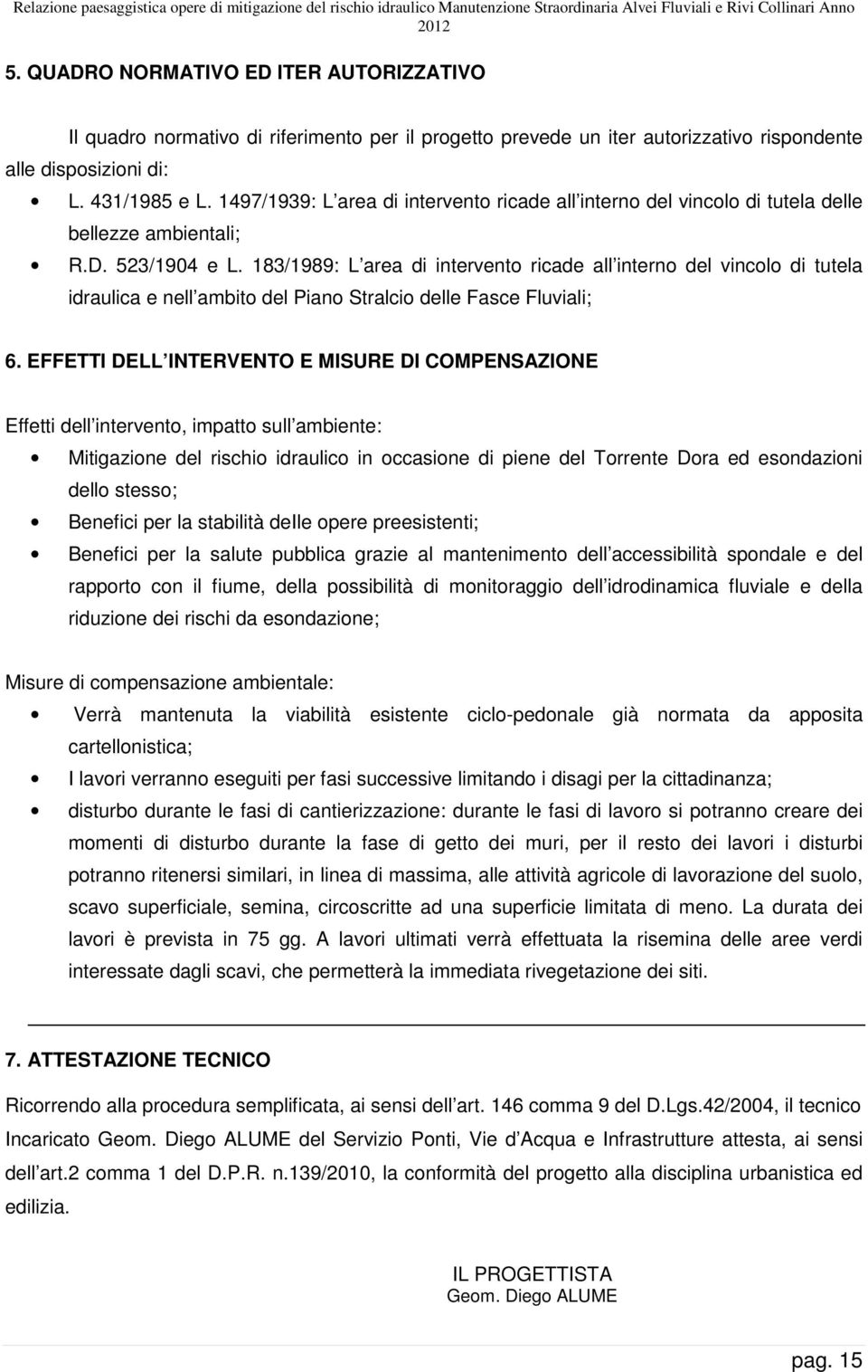 183/1989: L area di intervento ricade all interno del vincolo di tutela idraulica e nell ambito del Piano Stralcio delle Fasce Fluviali; 6.